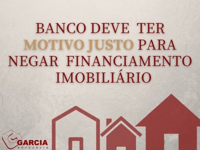 Banco deve ter motivo justo para negar financiamento