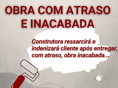 Construtora ressarcir e indenizar cliente aps entregar, com atraso, obra inacabada