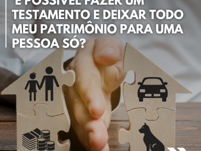  possvel fazer um testamento e deixar todo meu patrimnio para uma pessoa s?