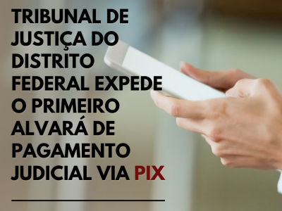 Tribunal de Justia do Distrito Federal expede o primeiro alvar de pagamento via Pix